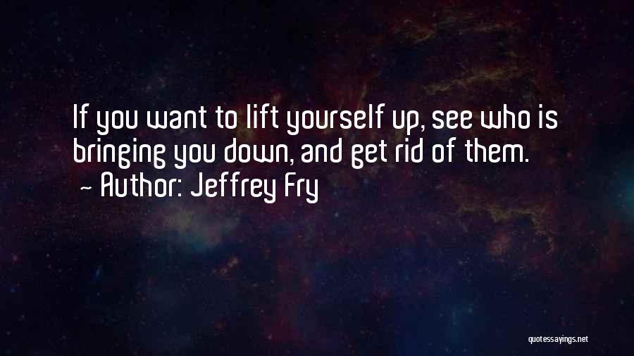 Bringing You Down Quotes By Jeffrey Fry