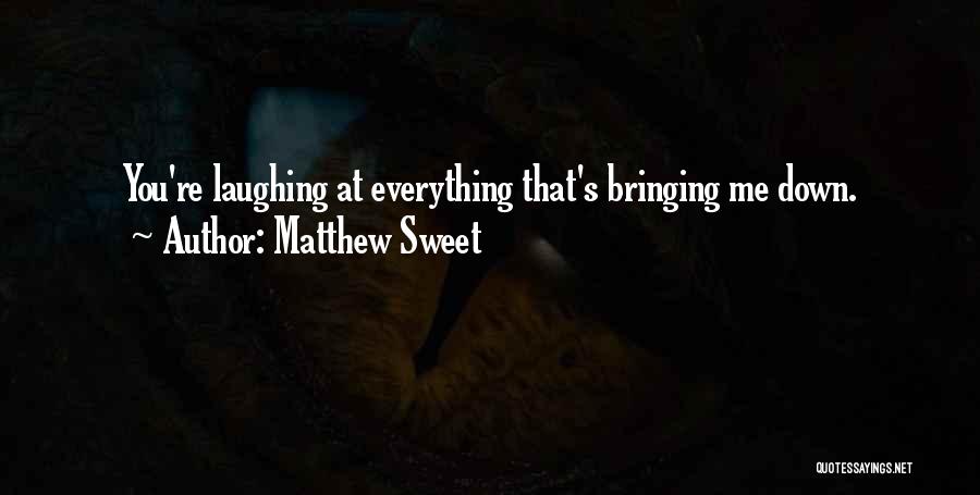 Bringing You Down Quotes By Matthew Sweet