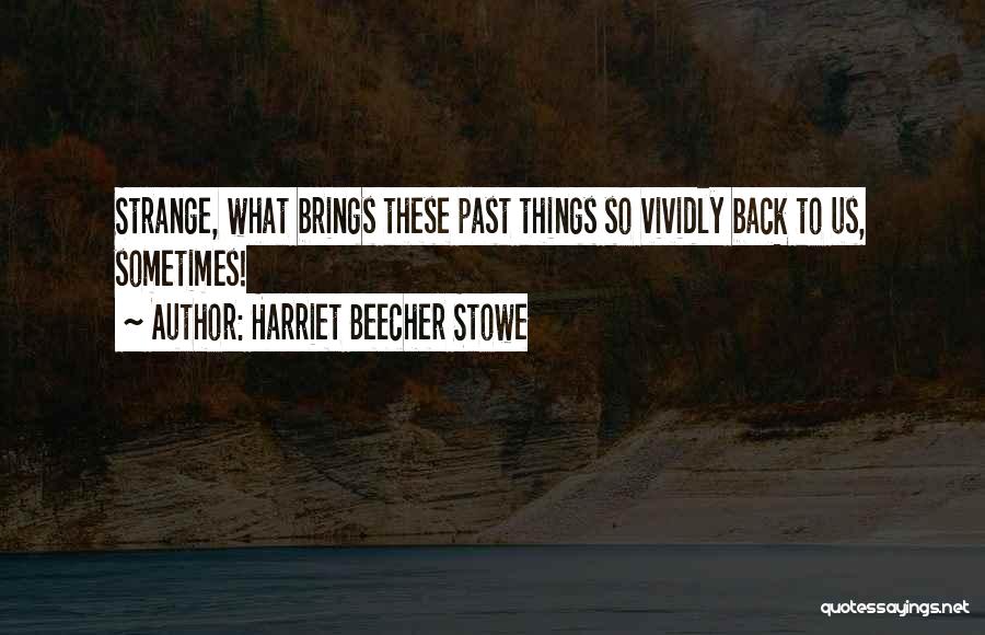 Brings Back Memories Quotes By Harriet Beecher Stowe