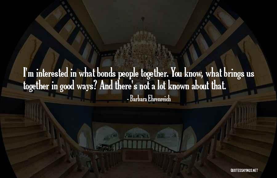 Brings People Together Quotes By Barbara Ehrenreich Brings People Together Quotes By Barbara Ehrenreich