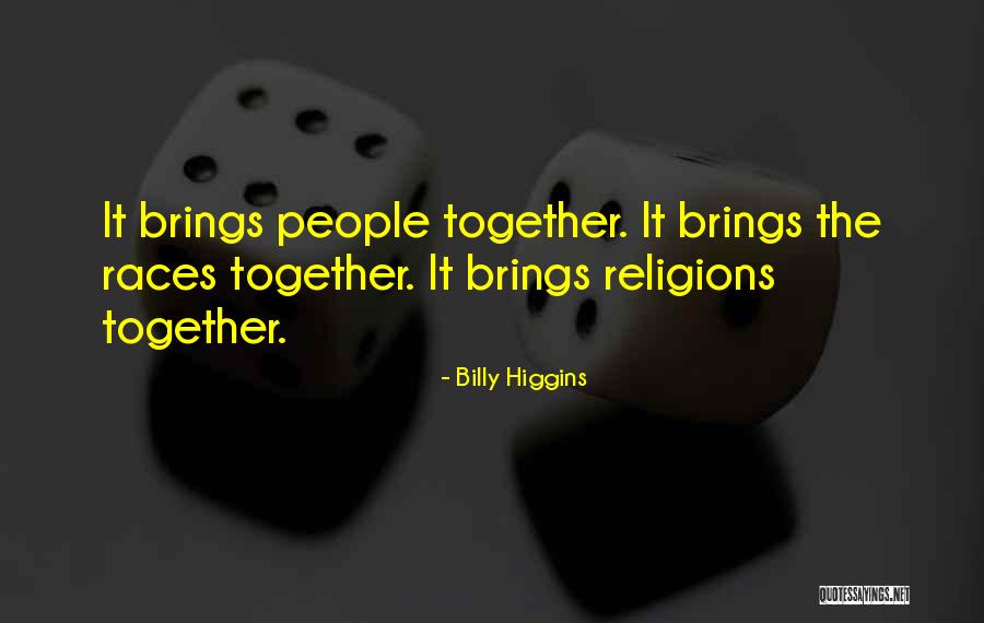 Brings People Together Quotes By Billy Higgins Brings People Together Quotes By Billy Higgins