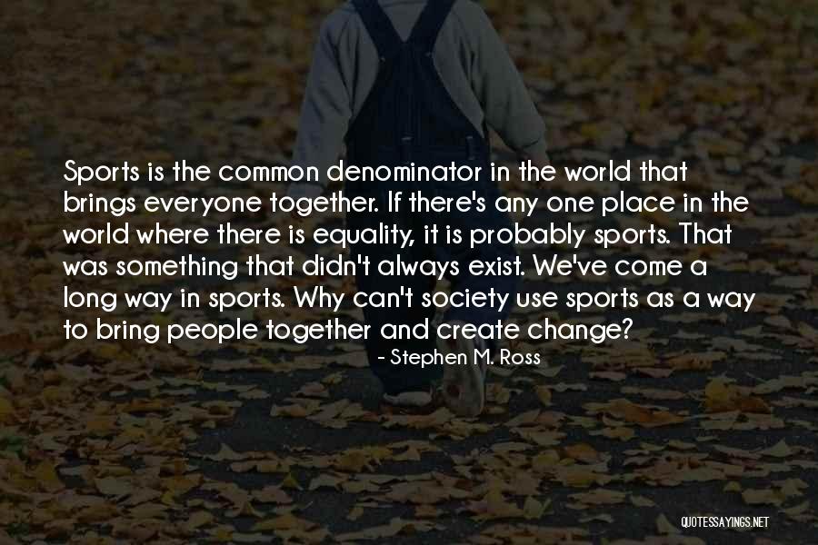 Brings People Together Quotes By Stephen M. Ross Brings People Together Quotes By Stephen M. Ross