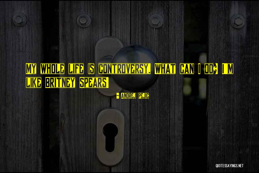 Britney Spears Life Quotes By Andrej Pejic
