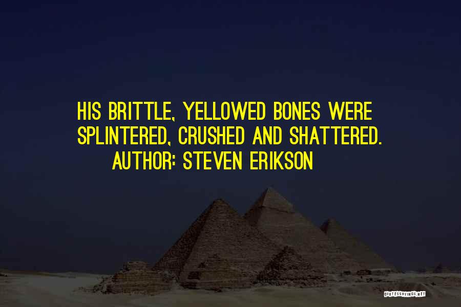 Brittle Bones Quotes By Steven Erikson