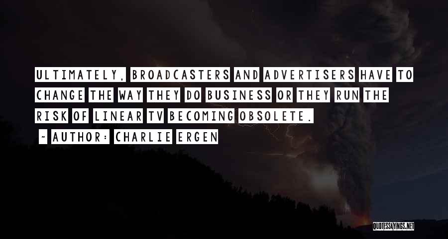 Broadcasters Quotes By Charlie Ergen