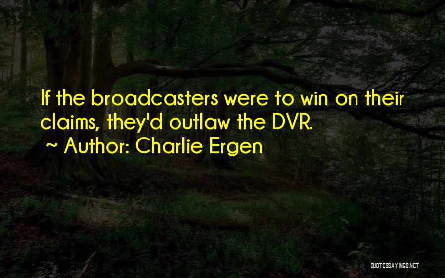 Broadcasters Quotes By Charlie Ergen