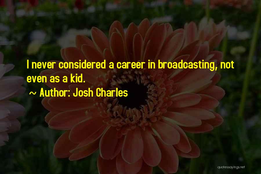 Broadcasting Quotes By Josh Charles