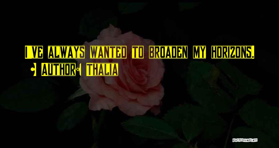 Broaden Horizons Quotes By Thalia