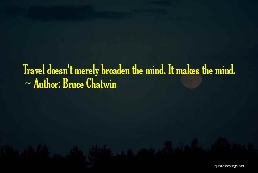 Broaden Mind Quotes By Bruce Chatwin