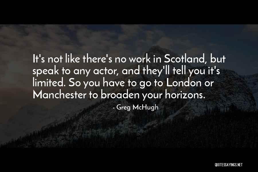 Broaden Your Horizons Quotes By Greg McHugh Broaden Your Horizons Quotes By Greg McHugh
