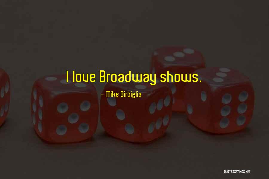 Broadway Love Quotes By Mike Birbiglia Broadway Love Quotes By Mike Birbiglia