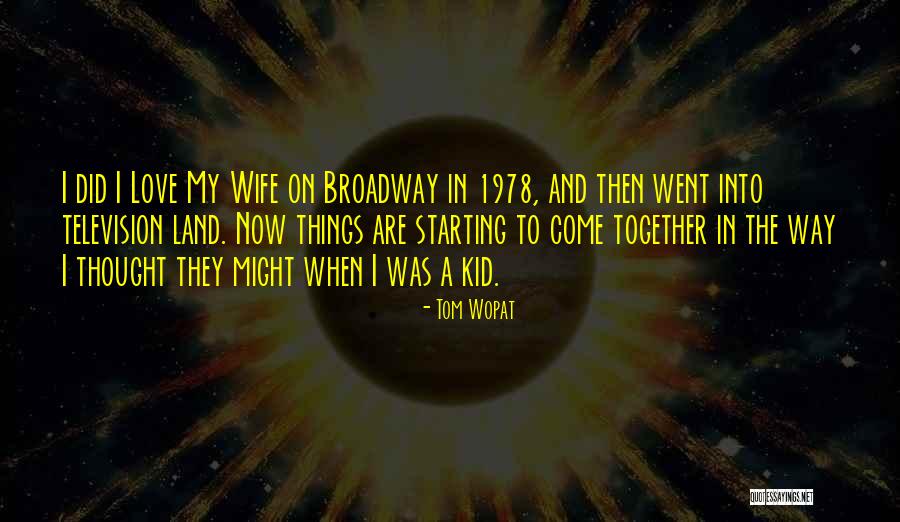 Broadway Love Quotes By Tom Wopat Broadway Love Quotes By Tom Wopat