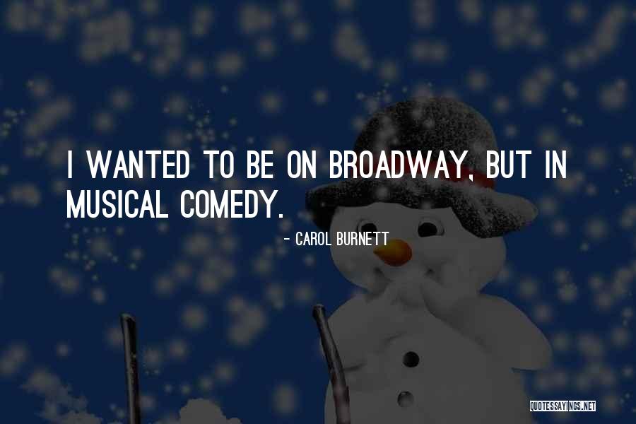 Broadway Musical Quotes By Carol Burnett Broadway Musical Quotes By Carol Burnett