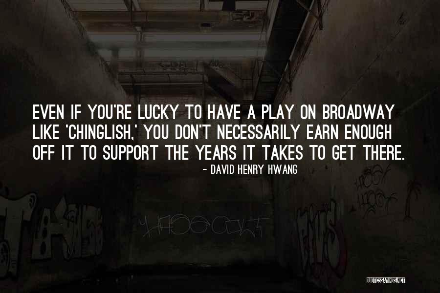 Broadway Play Quotes By David Henry Hwang Broadway Play Quotes By David Henry Hwang