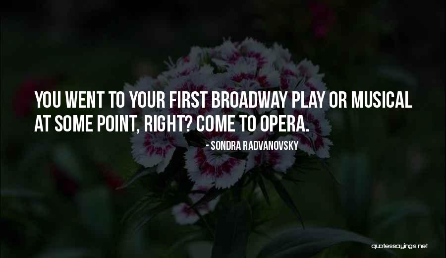 Broadway Play Quotes By Sondra Radvanovsky Broadway Play Quotes By Sondra Radvanovsky