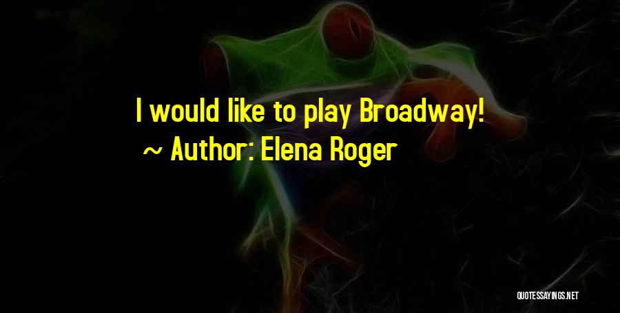 Broadway Quotes By Elena Roger