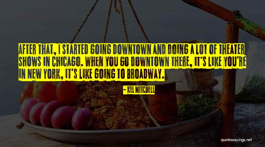 Broadway Theater Quotes By Kel Mitchell Broadway Theater Quotes By Kel Mitchell