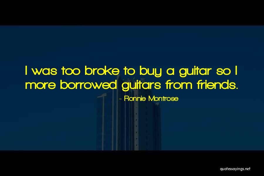 Broke Friends Quotes By Ronnie Montrose Broke Friends Quotes By Ronnie Montrose