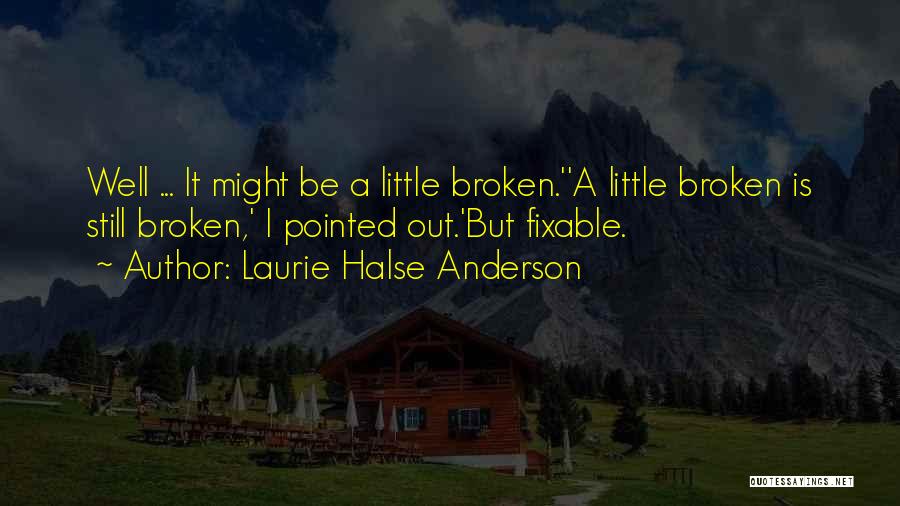 Broken But Fixable Quotes By Laurie Halse Anderson