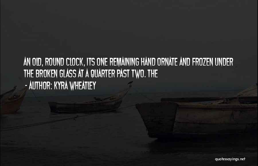 Broken Clock Quotes By Kyra Wheatley