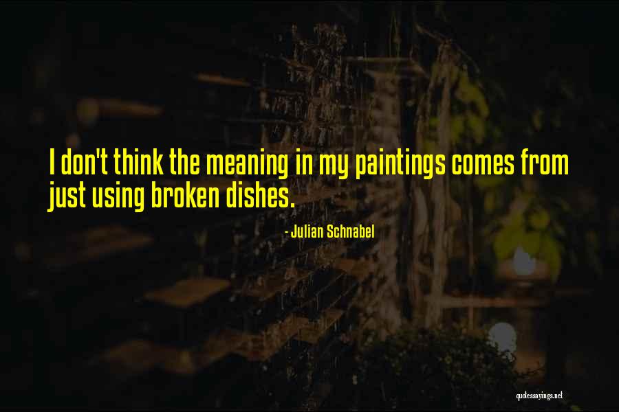 Broken Dishes Quotes By Julian Schnabel