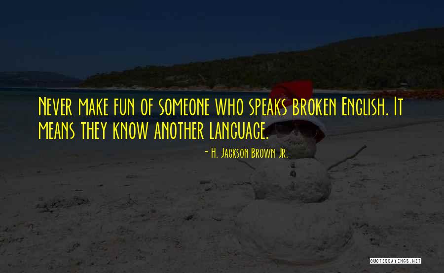 Broken English Best Quotes By H. Jackson Brown Jr. Broken English Best Quotes By H. Jackson Brown Jr.