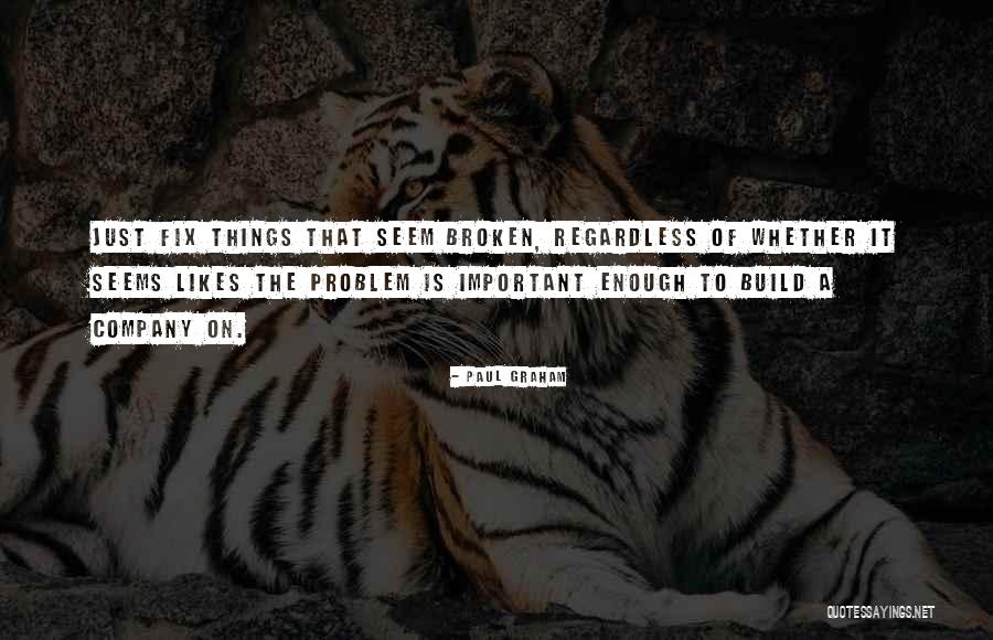 Broken Fix It Quotes By Paul Graham Broken Fix It Quotes By Paul Graham