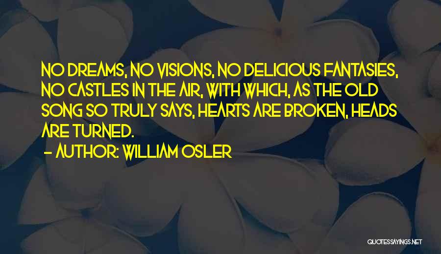 Broken Hearts And Dreams Quotes By William Osler