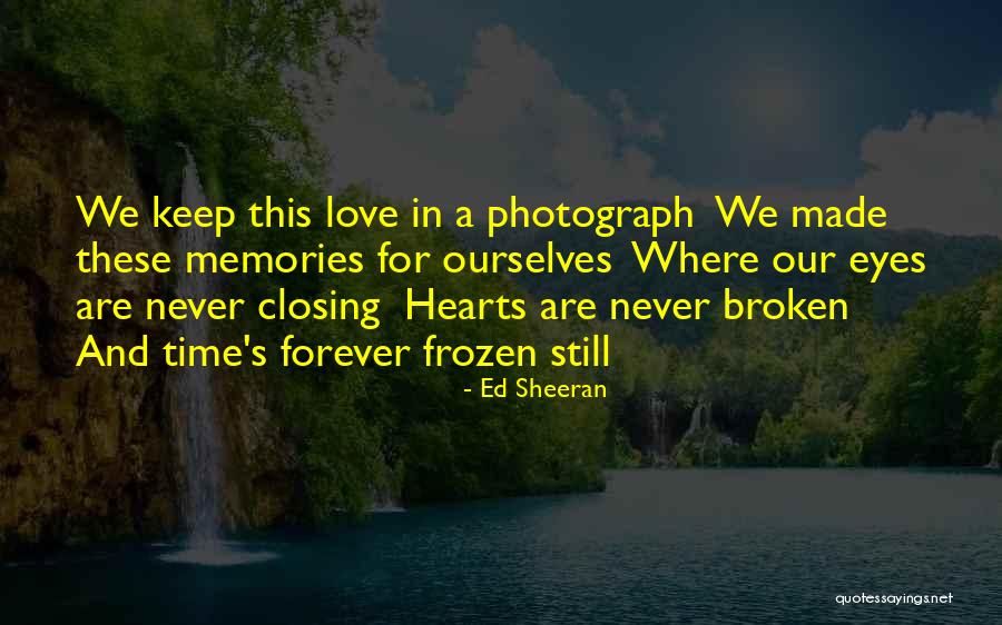 Broken Hearts And Love Quotes By Ed Sheeran Broken Hearts And Love Quotes By Ed Sheeran