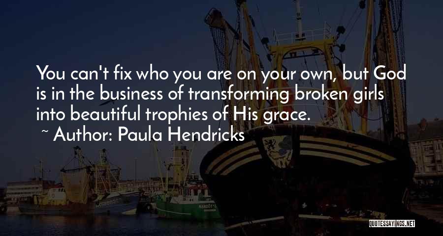 Broken Into Beautiful Quotes By Paula Hendricks