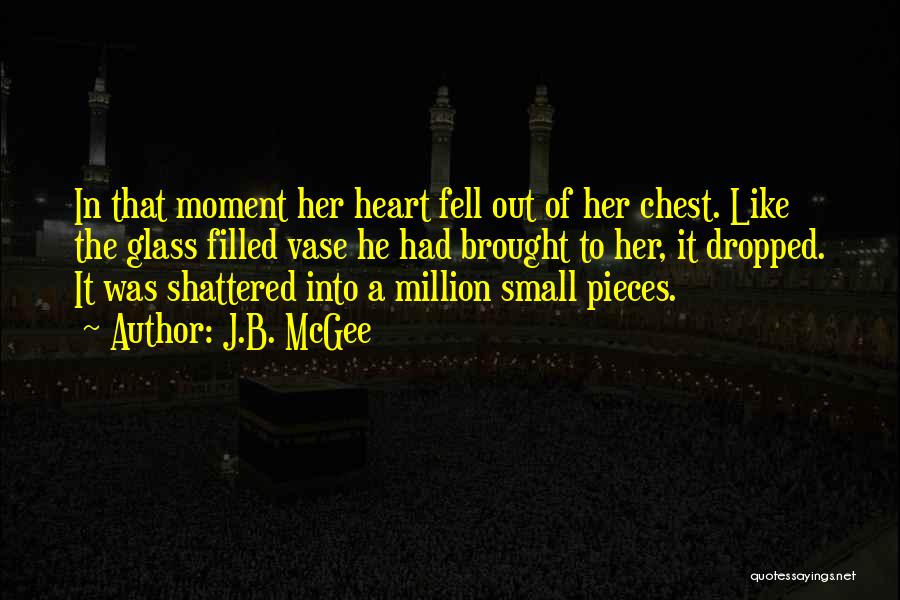 Broken Pieces Of The Heart Quotes By J.B. McGee