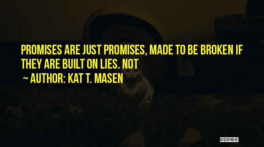 Broken Promises And Lies Quotes By Kat T. Masen