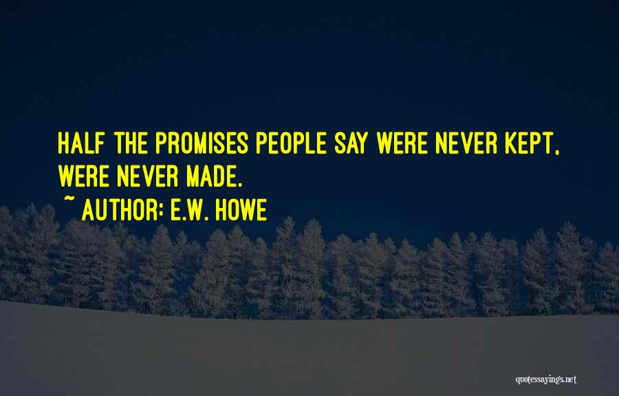 Broken Promises Quotes By E.W. Howe