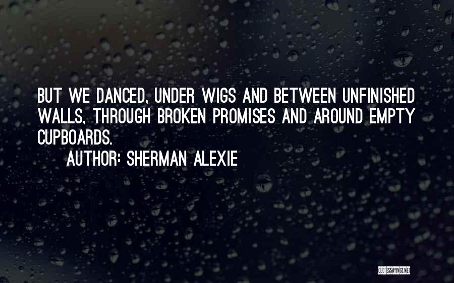 Broken Promises Quotes By Sherman Alexie