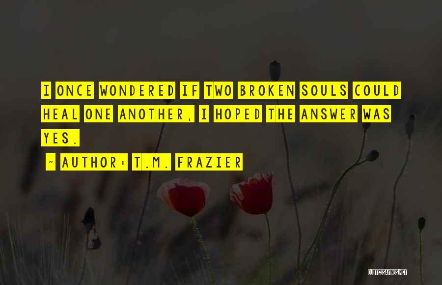 Broken Souls Quotes By T.M. Frazier