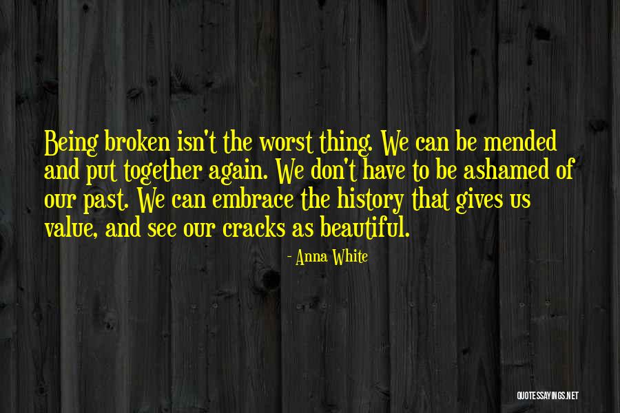 Broken Things Being Beautiful Quotes By Anna White Broken Things Being Beautiful Quotes By Anna White