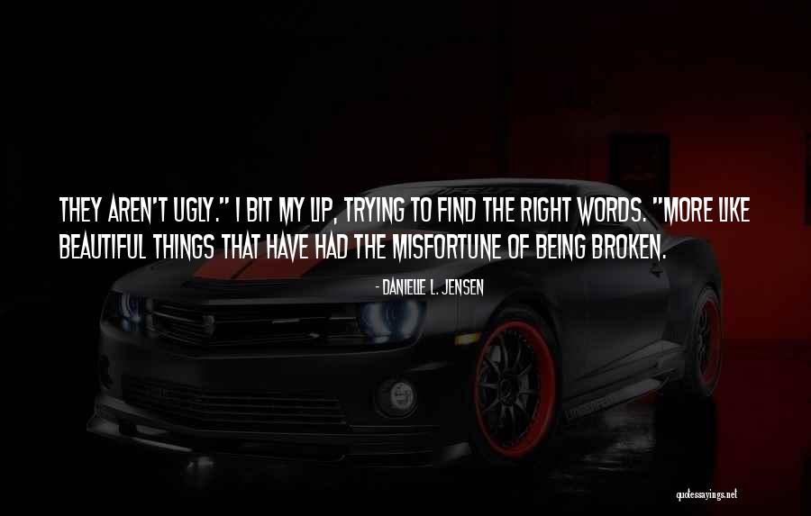 Broken Things Being Beautiful Quotes By Danielle L. Jensen Broken Things Being Beautiful Quotes By Danielle L. Jensen