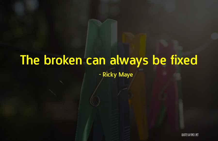 Broken Things Cannot Be Fixed Quotes By Ricky Maye