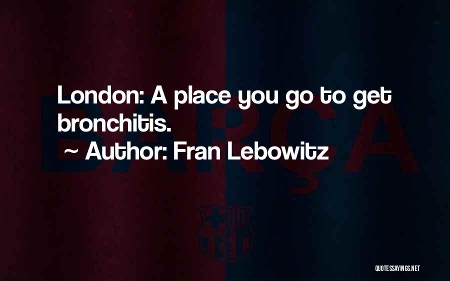 Bronchitis Quotes By Fran Lebowitz