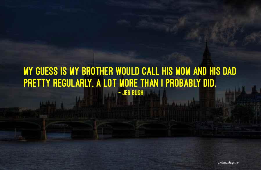 Brother And Dad Quotes By Jeb Bush Brother And Dad Quotes By Jeb Bush