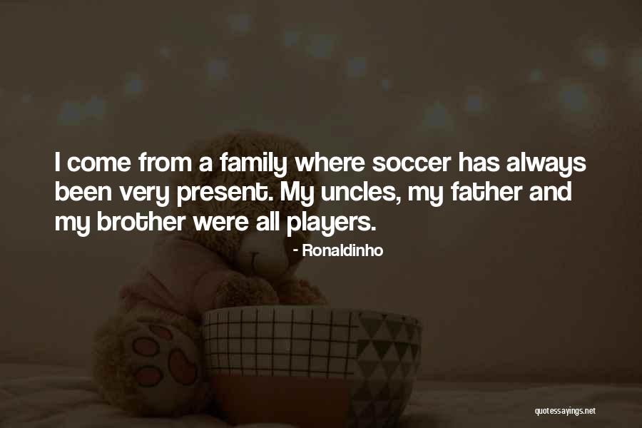 Brother And Father Quotes By Ronaldinho