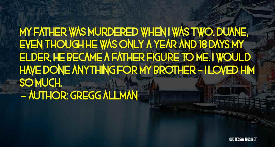 Brother Father Figure Quotes By Gregg Allman