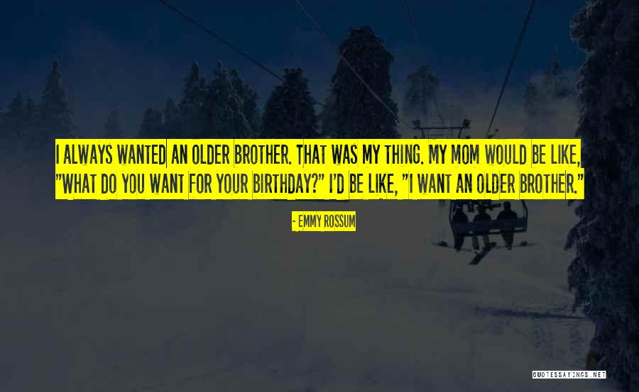 Brother For His Birthday Quotes By Emmy Rossum Brother For His Birthday Quotes By Emmy Rossum