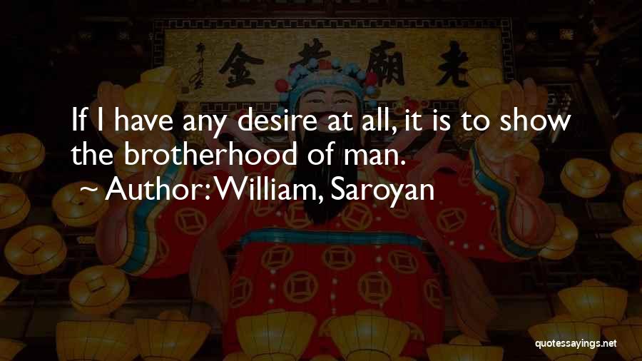 Brotherhood Of Man Quotes By William, Saroyan