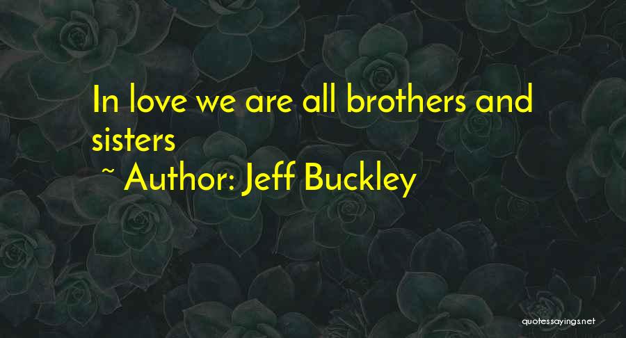 Brothers And Sisters Love Quotes By Jeff Buckley