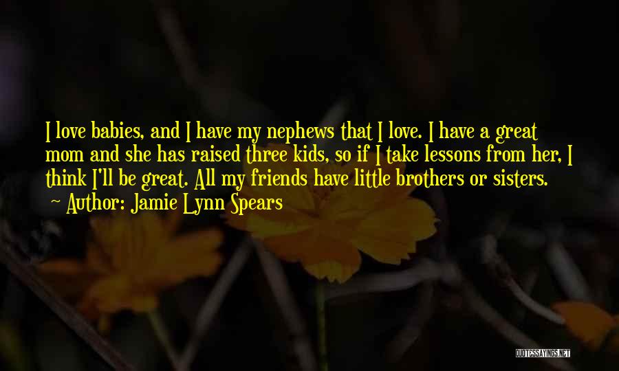 Brothers From Little Sisters Quotes By Jamie Lynn Spears