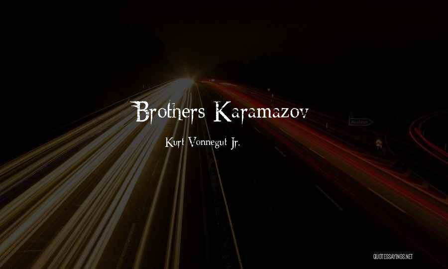 Brothers Karamazov Quotes By Kurt Vonnegut Jr.