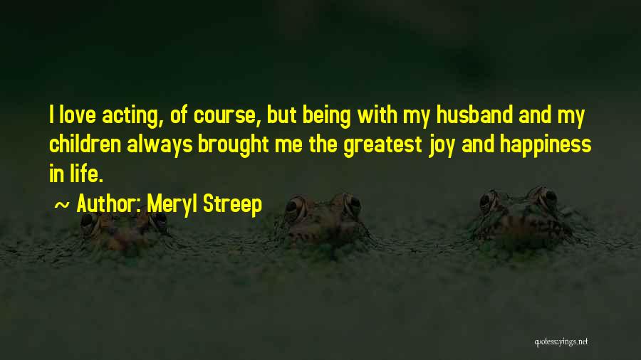 Brought Happiness Quotes By Meryl Streep