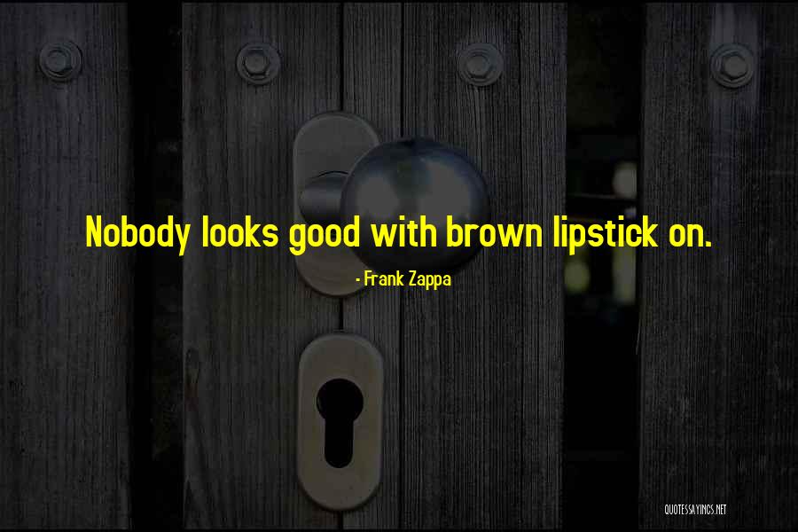 Brown Lipstick Quotes By Frank Zappa
