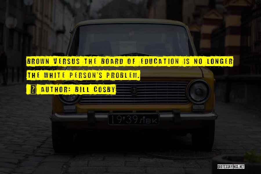 Brown Vs Board Of Education Quotes By Bill Cosby